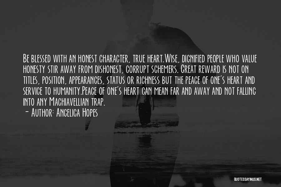 Angelica Hopes Quotes: Be Blessed With An Honest Character, True Heart.wise, Dignified People Who Value Honesty Stir Away From Dishonest, Corrupt Schemers. Great