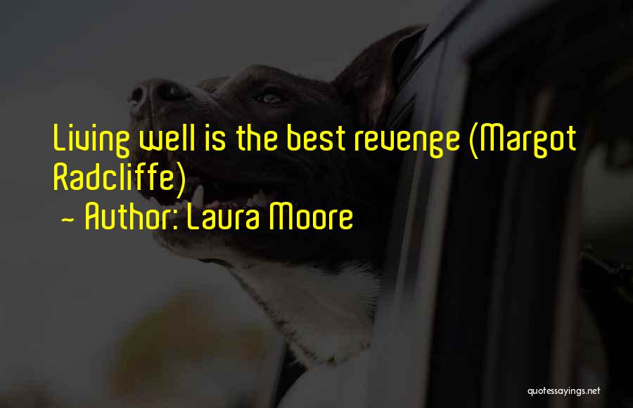 Laura Moore Quotes: Living Well Is The Best Revenge (margot Radcliffe)