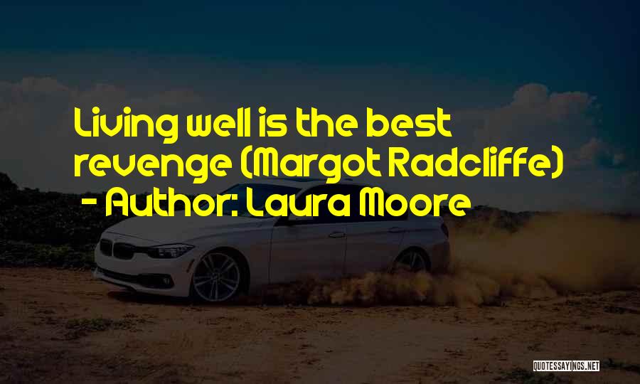Laura Moore Quotes: Living Well Is The Best Revenge (margot Radcliffe)