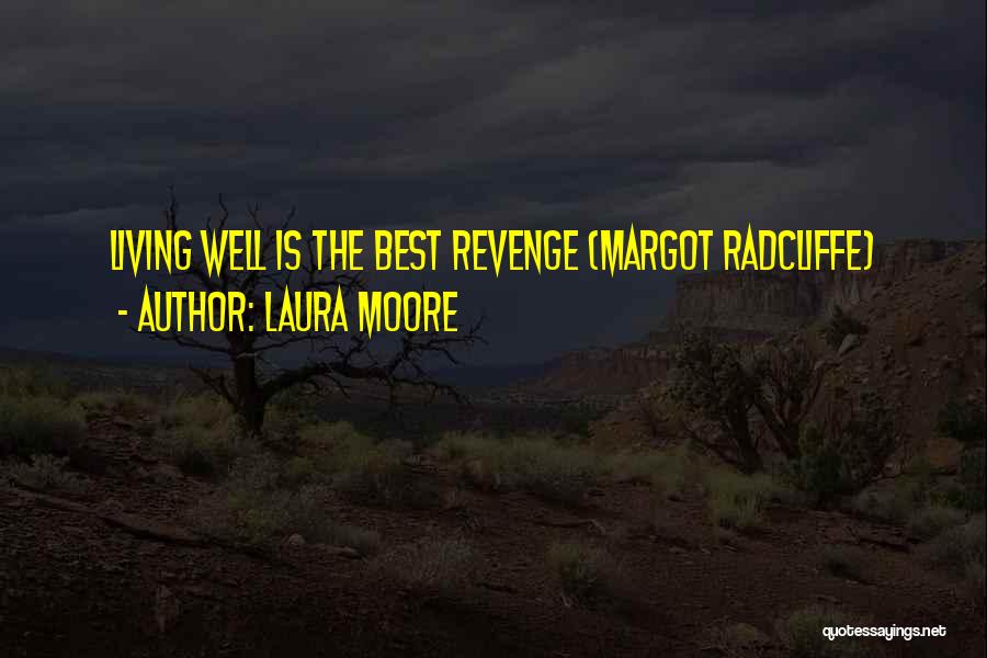 Laura Moore Quotes: Living Well Is The Best Revenge (margot Radcliffe)