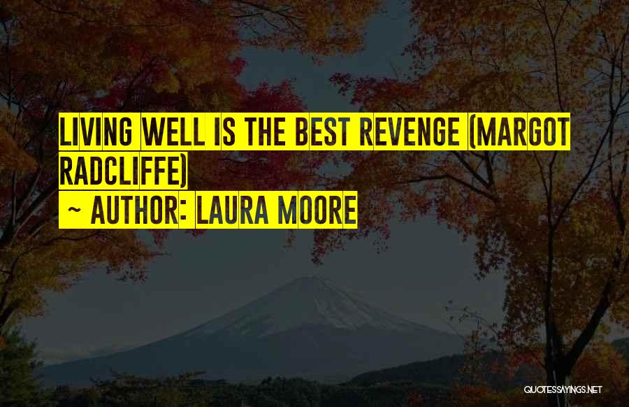 Laura Moore Quotes: Living Well Is The Best Revenge (margot Radcliffe)
