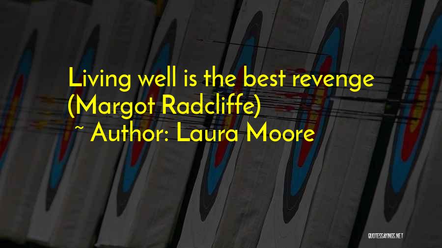 Laura Moore Quotes: Living Well Is The Best Revenge (margot Radcliffe)