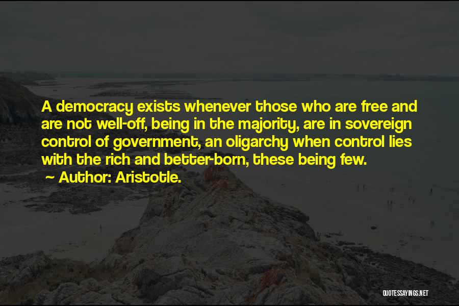 Aristotle. Quotes: A Democracy Exists Whenever Those Who Are Free And Are Not Well-off, Being In The Majority, Are In Sovereign Control
