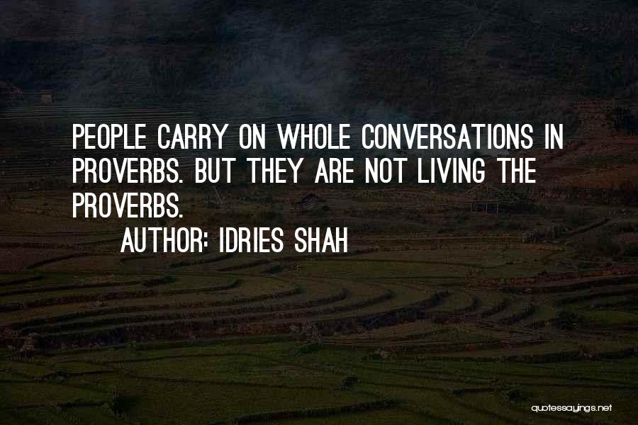 Idries Shah Quotes: People Carry On Whole Conversations In Proverbs. But They Are Not Living The Proverbs.