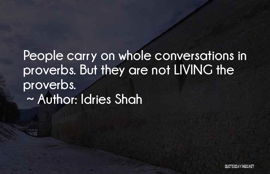 Idries Shah Quotes: People Carry On Whole Conversations In Proverbs. But They Are Not Living The Proverbs.