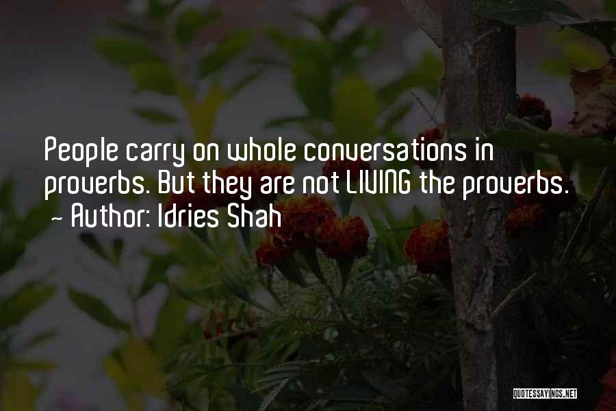 Idries Shah Quotes: People Carry On Whole Conversations In Proverbs. But They Are Not Living The Proverbs.