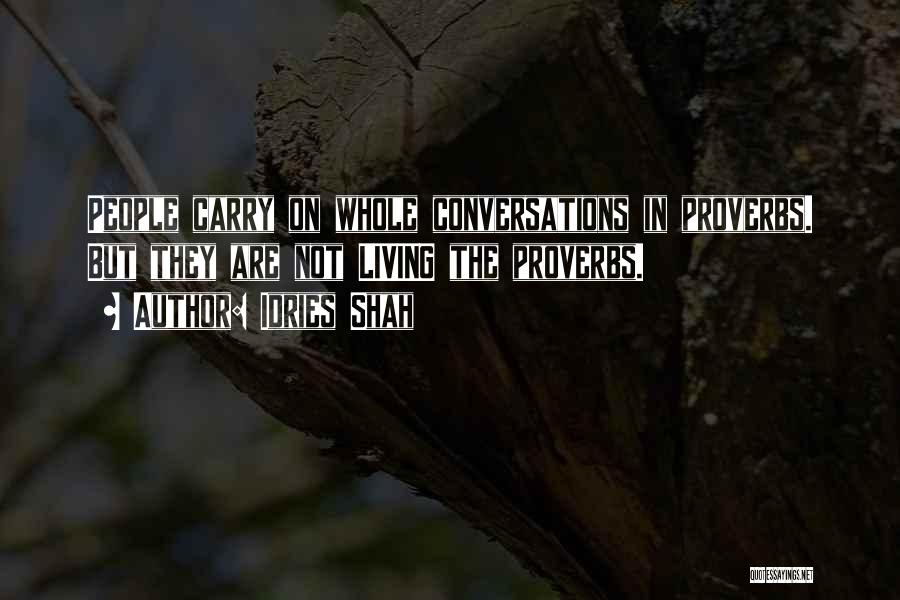 Idries Shah Quotes: People Carry On Whole Conversations In Proverbs. But They Are Not Living The Proverbs.