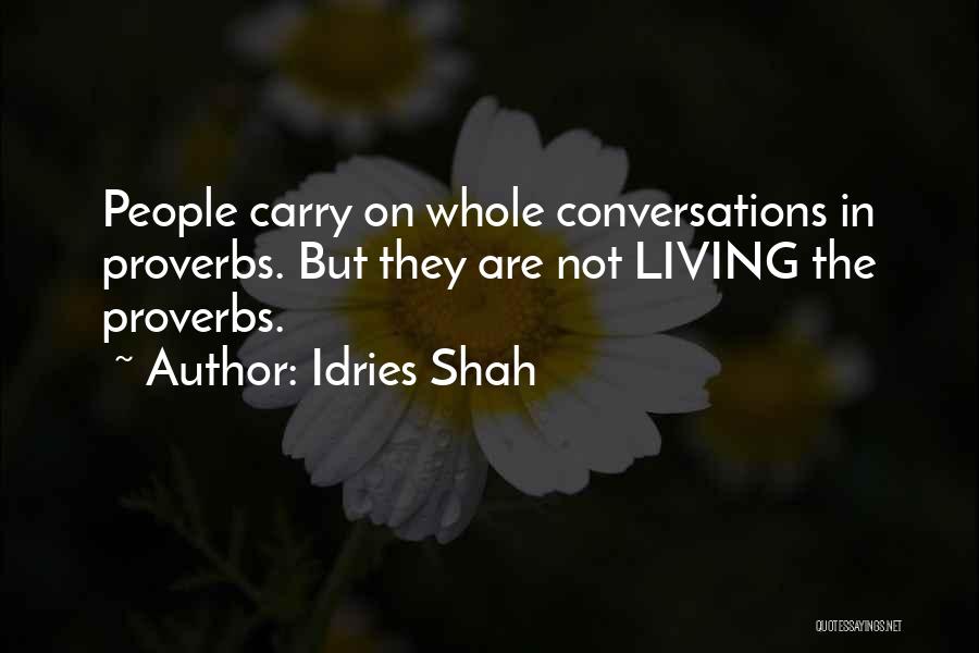 Idries Shah Quotes: People Carry On Whole Conversations In Proverbs. But They Are Not Living The Proverbs.