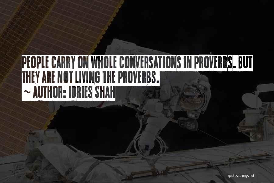 Idries Shah Quotes: People Carry On Whole Conversations In Proverbs. But They Are Not Living The Proverbs.
