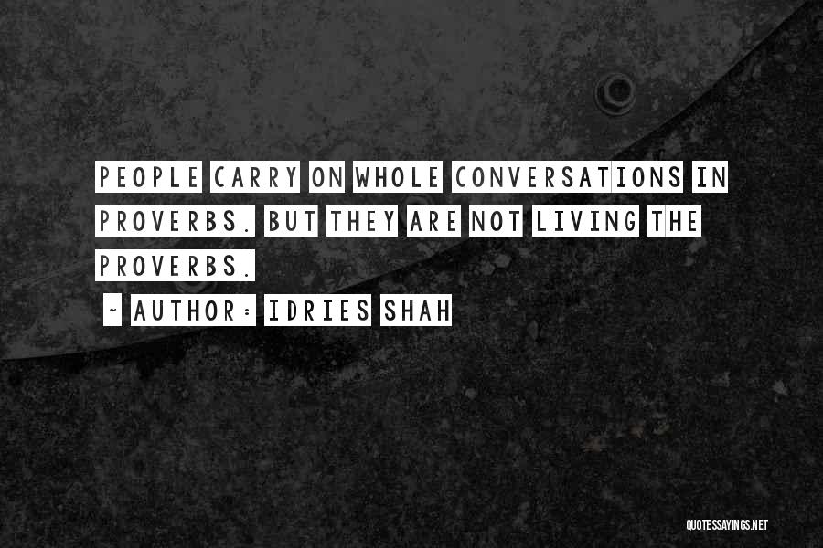 Idries Shah Quotes: People Carry On Whole Conversations In Proverbs. But They Are Not Living The Proverbs.