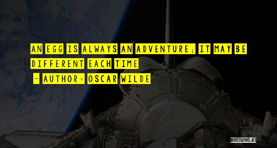 Oscar Wilde Quotes: An Egg Is Always An Adventure; It May Be Different Each Time