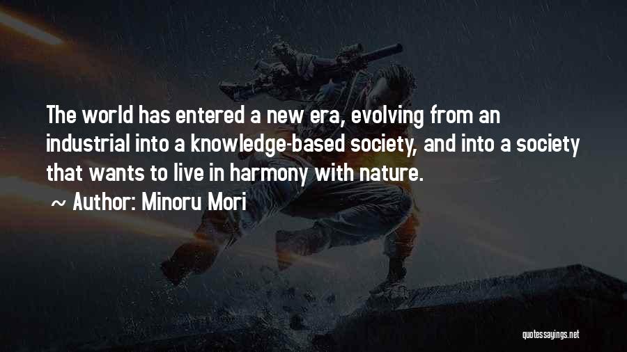 Minoru Mori Quotes: The World Has Entered A New Era, Evolving From An Industrial Into A Knowledge-based Society, And Into A Society That