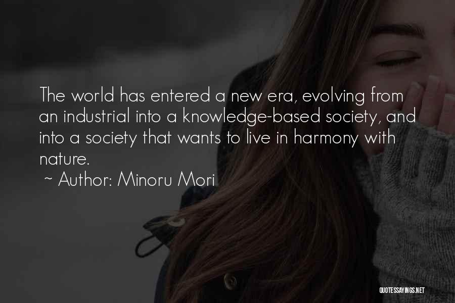 Minoru Mori Quotes: The World Has Entered A New Era, Evolving From An Industrial Into A Knowledge-based Society, And Into A Society That