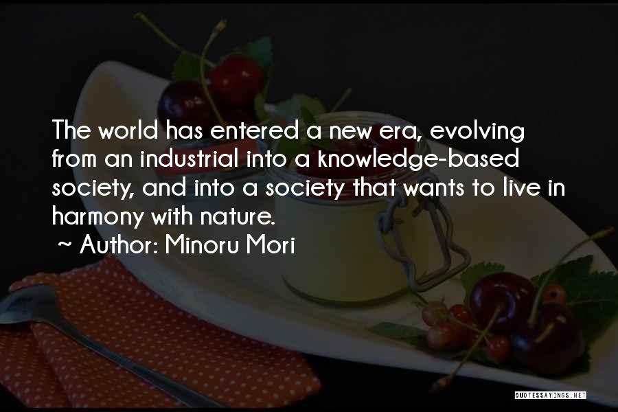 Minoru Mori Quotes: The World Has Entered A New Era, Evolving From An Industrial Into A Knowledge-based Society, And Into A Society That