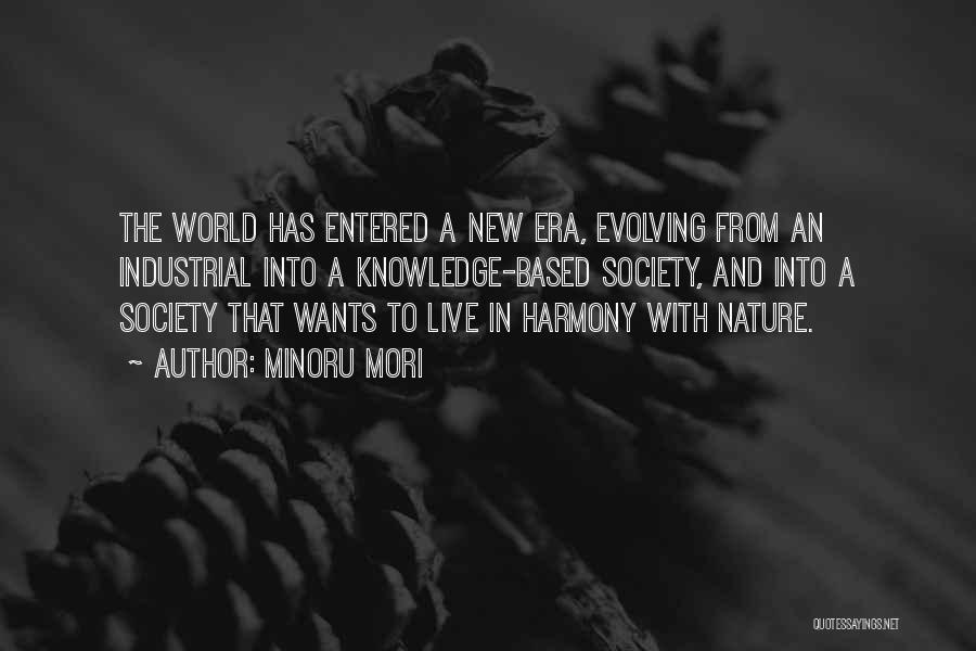 Minoru Mori Quotes: The World Has Entered A New Era, Evolving From An Industrial Into A Knowledge-based Society, And Into A Society That