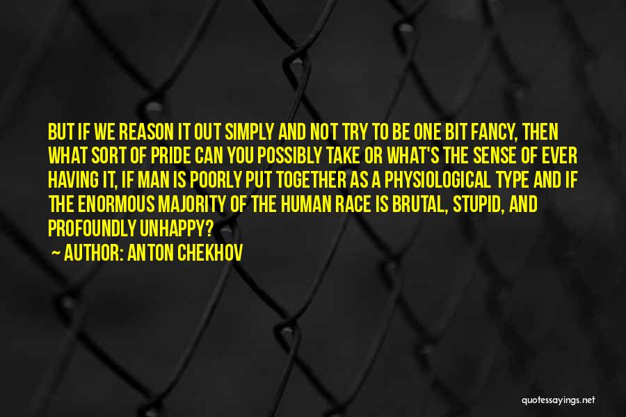 Anton Chekhov Quotes: But If We Reason It Out Simply And Not Try To Be One Bit Fancy, Then What Sort Of Pride