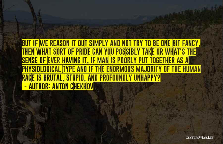 Anton Chekhov Quotes: But If We Reason It Out Simply And Not Try To Be One Bit Fancy, Then What Sort Of Pride