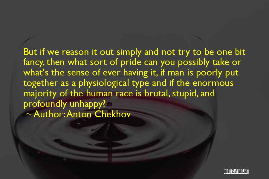 Anton Chekhov Quotes: But If We Reason It Out Simply And Not Try To Be One Bit Fancy, Then What Sort Of Pride