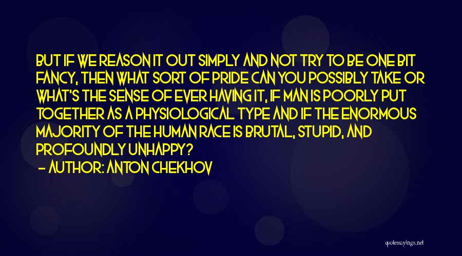 Anton Chekhov Quotes: But If We Reason It Out Simply And Not Try To Be One Bit Fancy, Then What Sort Of Pride