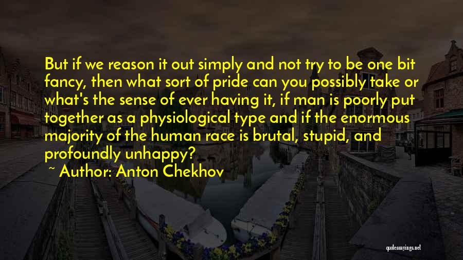 Anton Chekhov Quotes: But If We Reason It Out Simply And Not Try To Be One Bit Fancy, Then What Sort Of Pride