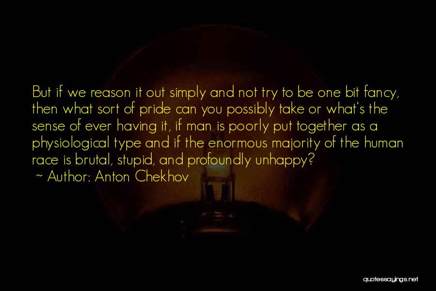 Anton Chekhov Quotes: But If We Reason It Out Simply And Not Try To Be One Bit Fancy, Then What Sort Of Pride