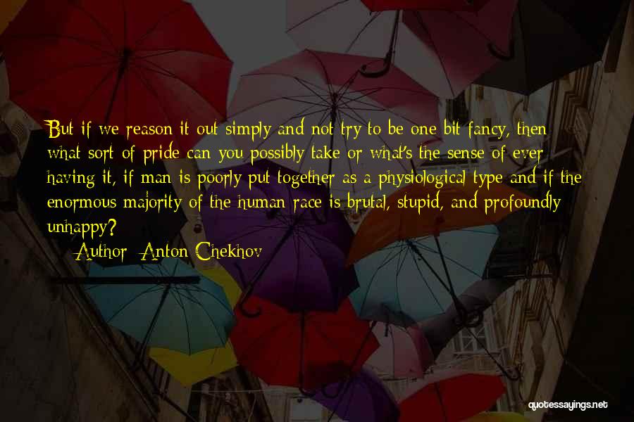 Anton Chekhov Quotes: But If We Reason It Out Simply And Not Try To Be One Bit Fancy, Then What Sort Of Pride