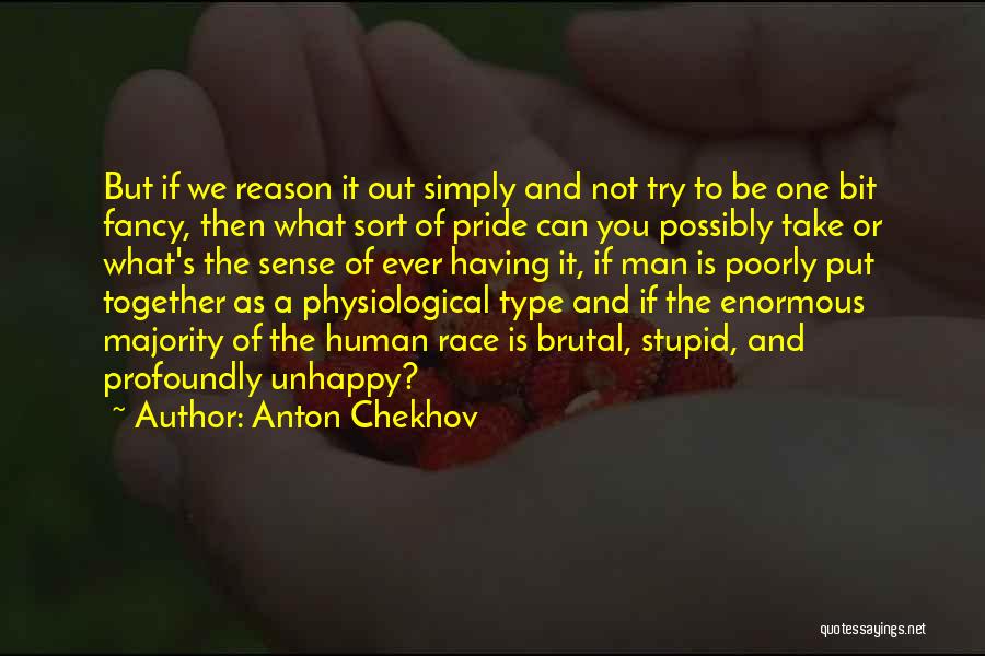 Anton Chekhov Quotes: But If We Reason It Out Simply And Not Try To Be One Bit Fancy, Then What Sort Of Pride