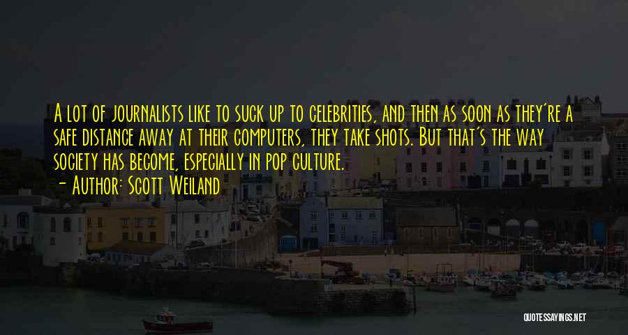 Scott Weiland Quotes: A Lot Of Journalists Like To Suck Up To Celebrities, And Then As Soon As They're A Safe Distance Away