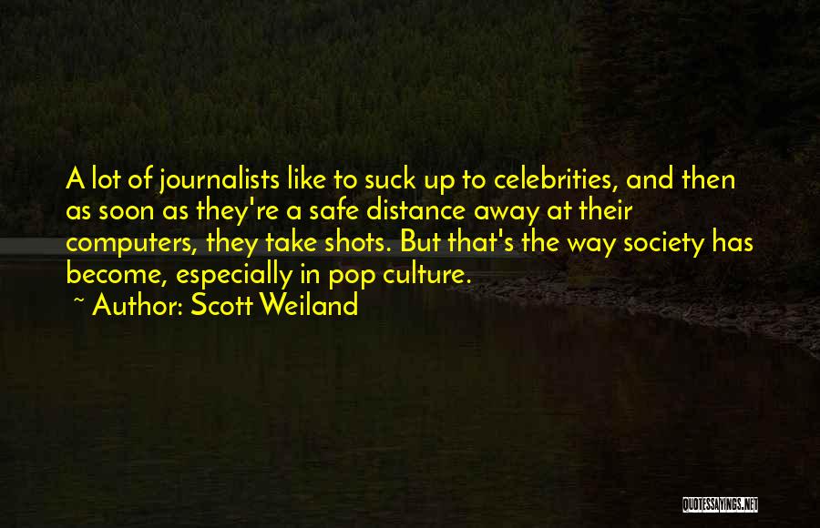 Scott Weiland Quotes: A Lot Of Journalists Like To Suck Up To Celebrities, And Then As Soon As They're A Safe Distance Away