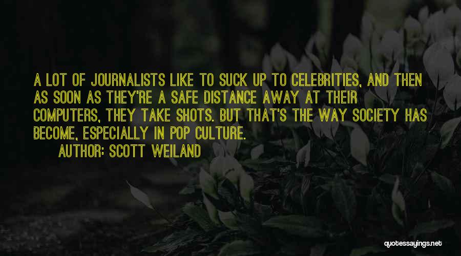 Scott Weiland Quotes: A Lot Of Journalists Like To Suck Up To Celebrities, And Then As Soon As They're A Safe Distance Away