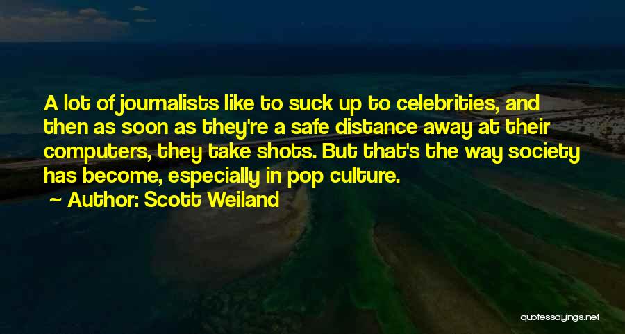 Scott Weiland Quotes: A Lot Of Journalists Like To Suck Up To Celebrities, And Then As Soon As They're A Safe Distance Away