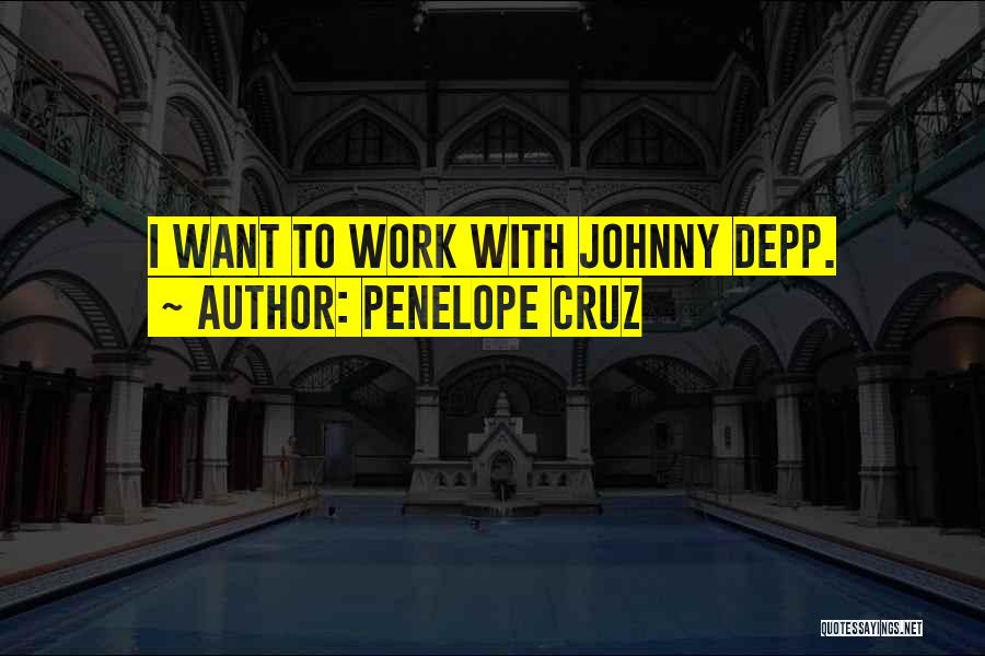 Penelope Cruz Quotes: I Want To Work With Johnny Depp.