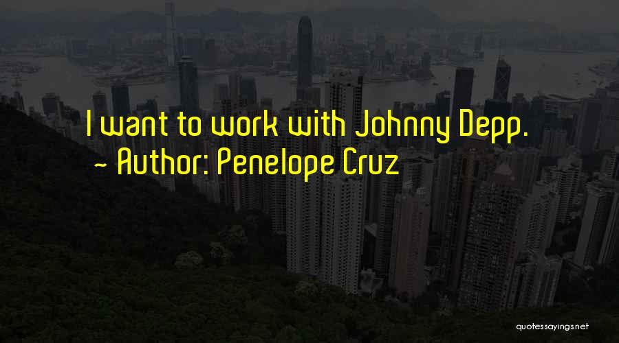 Penelope Cruz Quotes: I Want To Work With Johnny Depp.