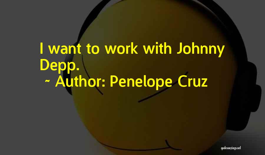Penelope Cruz Quotes: I Want To Work With Johnny Depp.