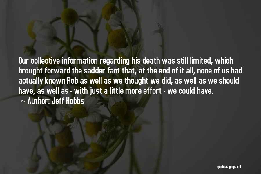 Jeff Hobbs Quotes: Our Collective Information Regarding His Death Was Still Limited, Which Brought Forward The Sadder Fact That, At The End Of