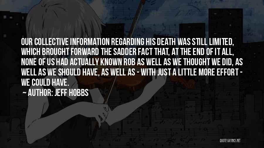 Jeff Hobbs Quotes: Our Collective Information Regarding His Death Was Still Limited, Which Brought Forward The Sadder Fact That, At The End Of