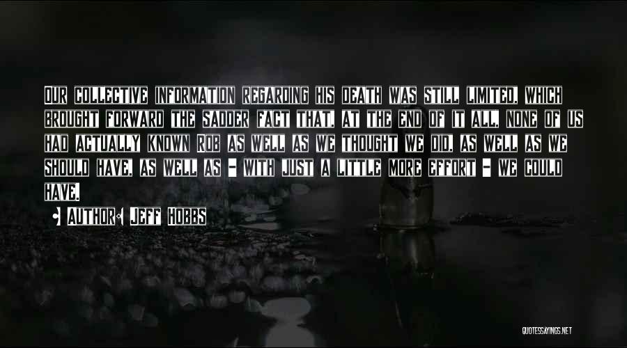 Jeff Hobbs Quotes: Our Collective Information Regarding His Death Was Still Limited, Which Brought Forward The Sadder Fact That, At The End Of