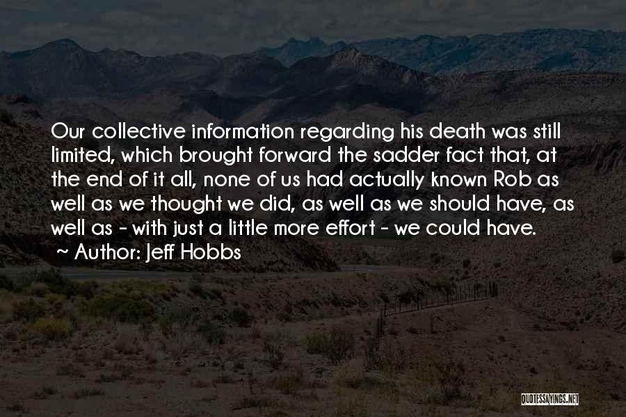 Jeff Hobbs Quotes: Our Collective Information Regarding His Death Was Still Limited, Which Brought Forward The Sadder Fact That, At The End Of