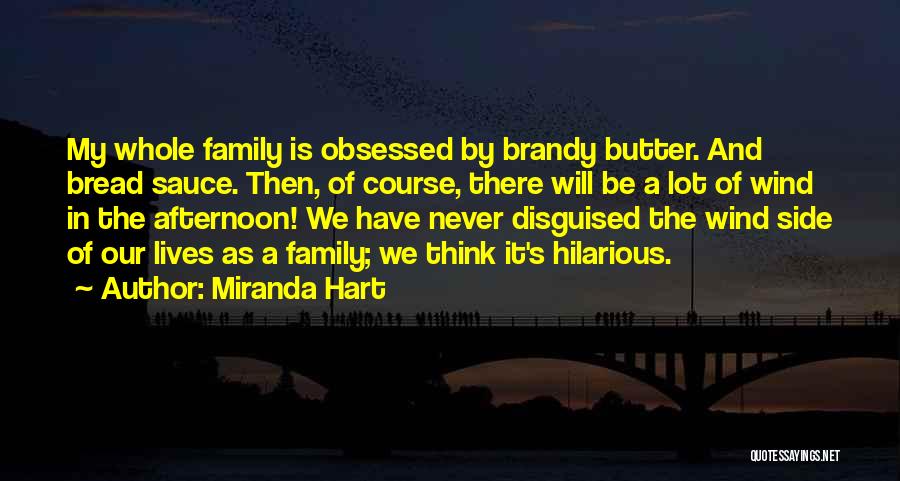 Miranda Hart Quotes: My Whole Family Is Obsessed By Brandy Butter. And Bread Sauce. Then, Of Course, There Will Be A Lot Of