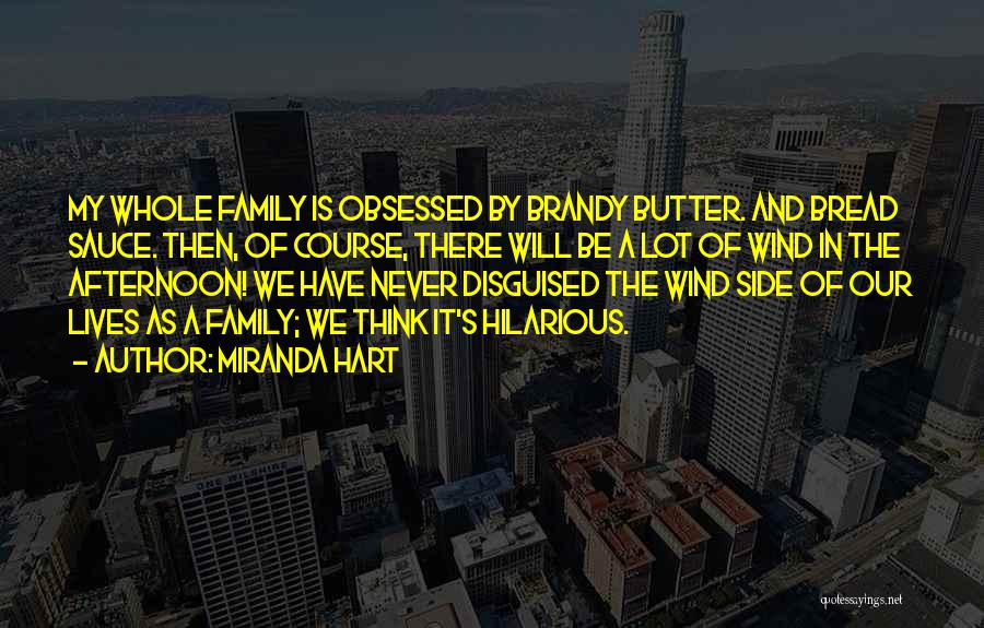 Miranda Hart Quotes: My Whole Family Is Obsessed By Brandy Butter. And Bread Sauce. Then, Of Course, There Will Be A Lot Of