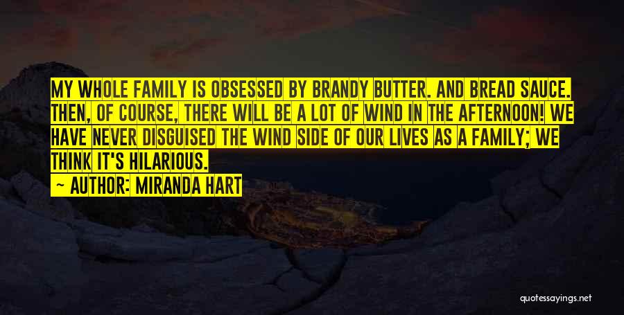 Miranda Hart Quotes: My Whole Family Is Obsessed By Brandy Butter. And Bread Sauce. Then, Of Course, There Will Be A Lot Of