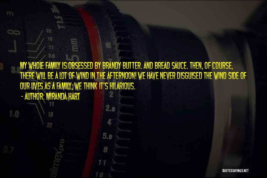Miranda Hart Quotes: My Whole Family Is Obsessed By Brandy Butter. And Bread Sauce. Then, Of Course, There Will Be A Lot Of
