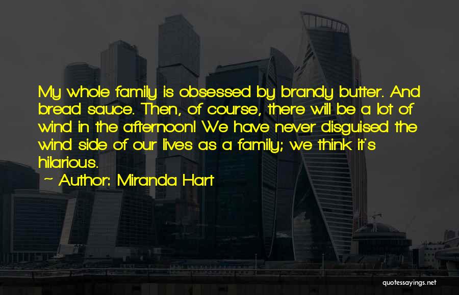 Miranda Hart Quotes: My Whole Family Is Obsessed By Brandy Butter. And Bread Sauce. Then, Of Course, There Will Be A Lot Of