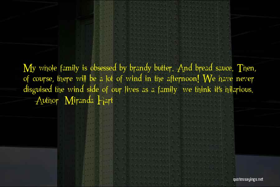 Miranda Hart Quotes: My Whole Family Is Obsessed By Brandy Butter. And Bread Sauce. Then, Of Course, There Will Be A Lot Of