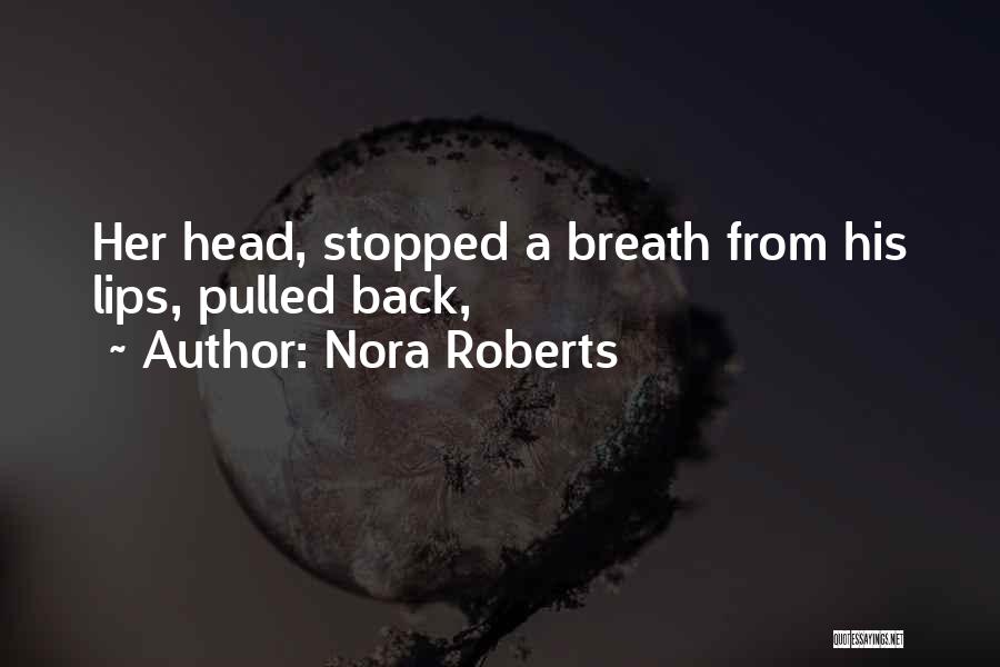 Nora Roberts Quotes: Her Head, Stopped A Breath From His Lips, Pulled Back,
