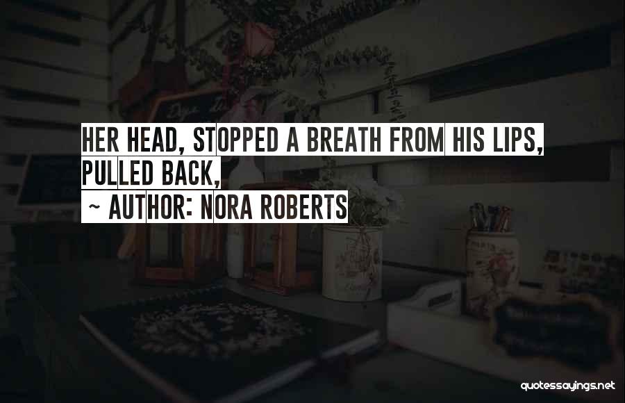 Nora Roberts Quotes: Her Head, Stopped A Breath From His Lips, Pulled Back,