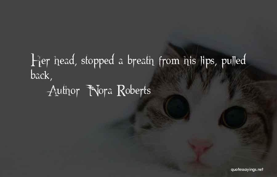 Nora Roberts Quotes: Her Head, Stopped A Breath From His Lips, Pulled Back,