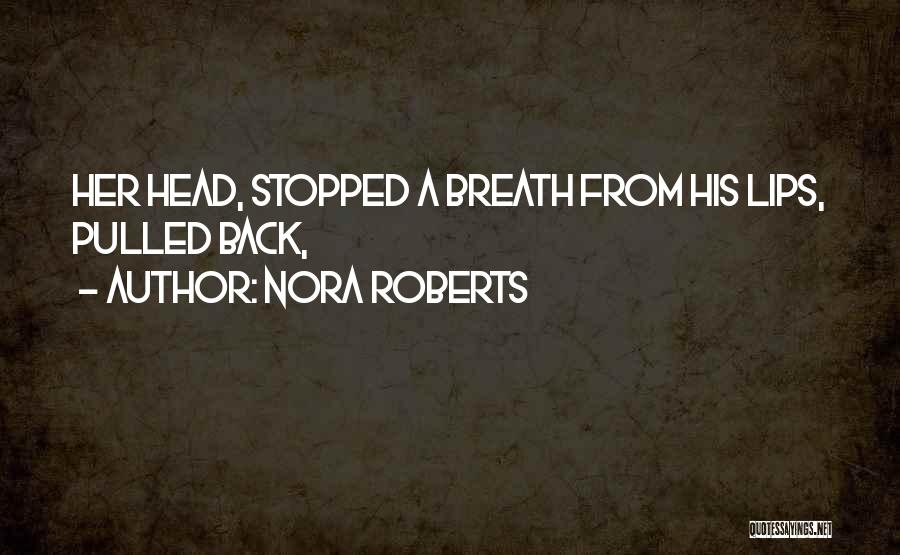 Nora Roberts Quotes: Her Head, Stopped A Breath From His Lips, Pulled Back,