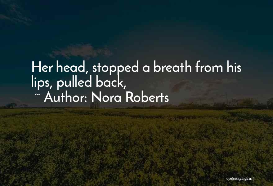 Nora Roberts Quotes: Her Head, Stopped A Breath From His Lips, Pulled Back,