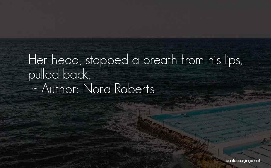 Nora Roberts Quotes: Her Head, Stopped A Breath From His Lips, Pulled Back,